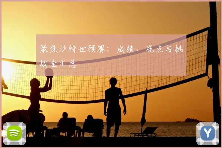 聚焦沙特世预赛:成绩、亮点与挑战全汇总
