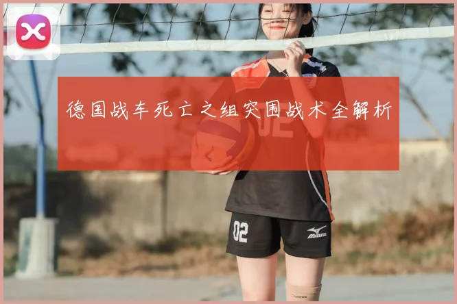 德国战车死亡之组突围战术全解析