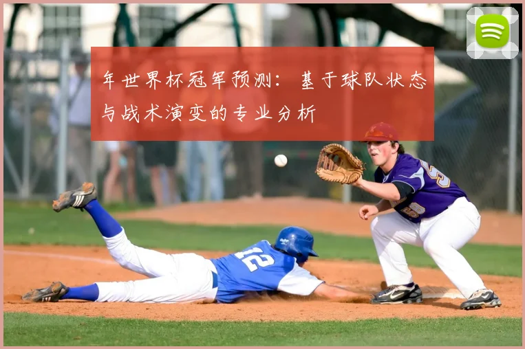 年世界杯冠军预测:基于球队状态与战术演变的专业分析
